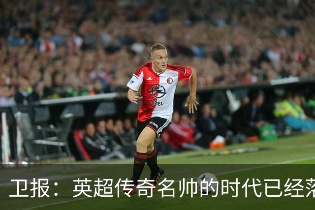 卫报：英超传奇名帅的时代已经落幕，如今正在等待下一位领军教头